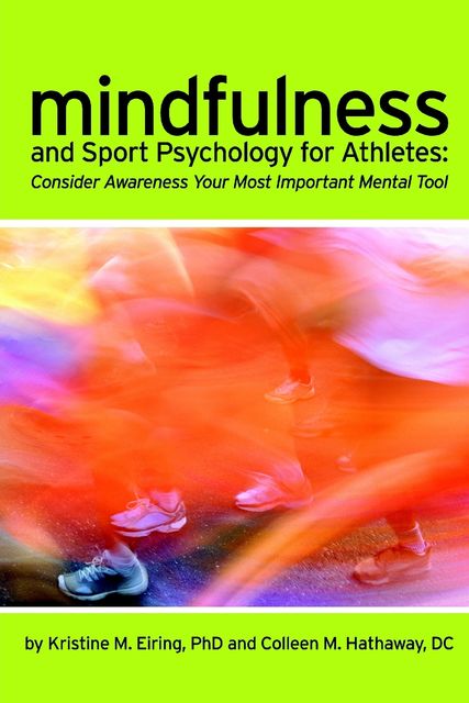 Mindfulness and Sport Psychology for Athletes: Consider Awareness Your Most Important Mental Tool, Colleen M.Hathaway DC, Kristine M.Eiring