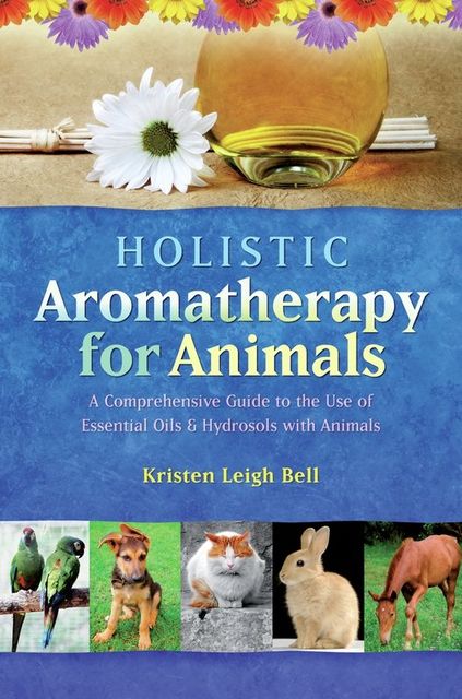 Holistic Aromatherapy for Animals, Kristen Bell
