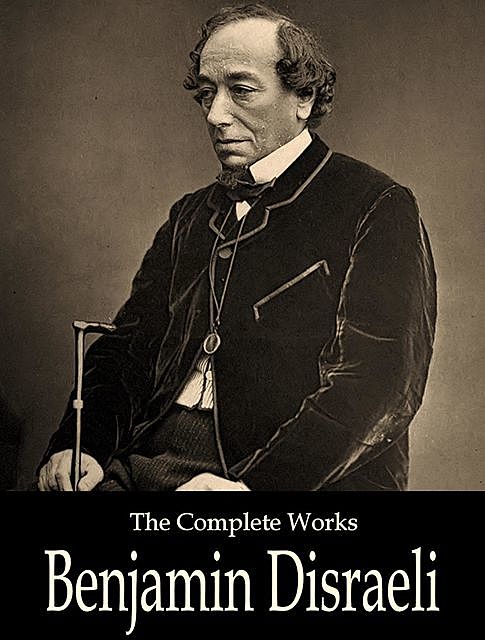 The Complete Works of Benjamin Disraeli, Benjamin Disraeli