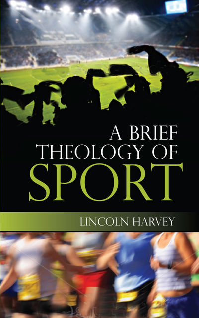 A Brief Theology of Sport, Lincoln Harvey