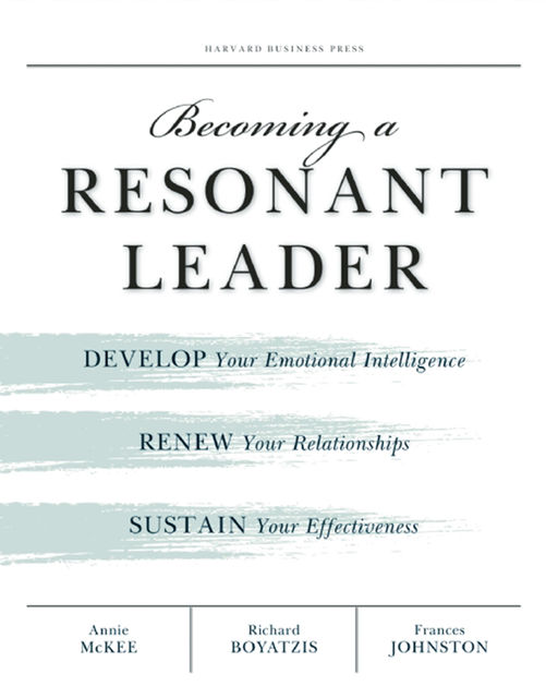 Becoming a Resonant Leader, Annie McKee, Fran Johnston, Richard Boyatzis