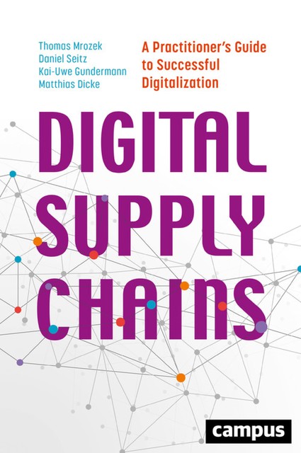 Digital Supply Chains, Daniel Seitz, Kai-Uwe Gundermann, Matthias Dicke, Thomas Mrozek