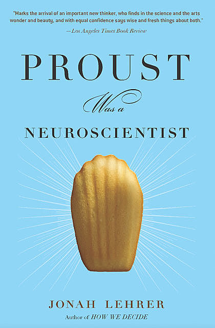 Proust Was a Neuroscientist, Jonah Lehrer