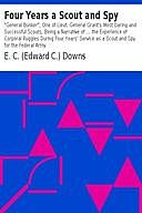 Four Years a Scout and Spy “General Bunker”, One of Lieut. General Grant's Most Daring and Successful Scouts, Being a Narrative of … the Experience of Corporal Ruggles During Four Years' Service as a Scout and Spy for the Federal Army, E.C. Downs