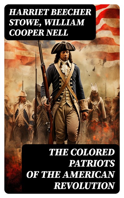 The Colored Patriots of the American Revolution, Harriet Beecher Stowe, William Cooper Nell