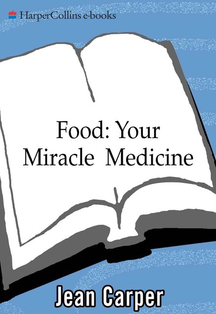 Food: Your Miracle Medicine, Jean Carper