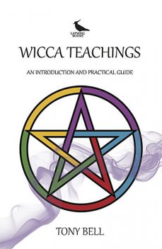 Wicca Teachings – An Introduction and Practical Guide, Tony Bell