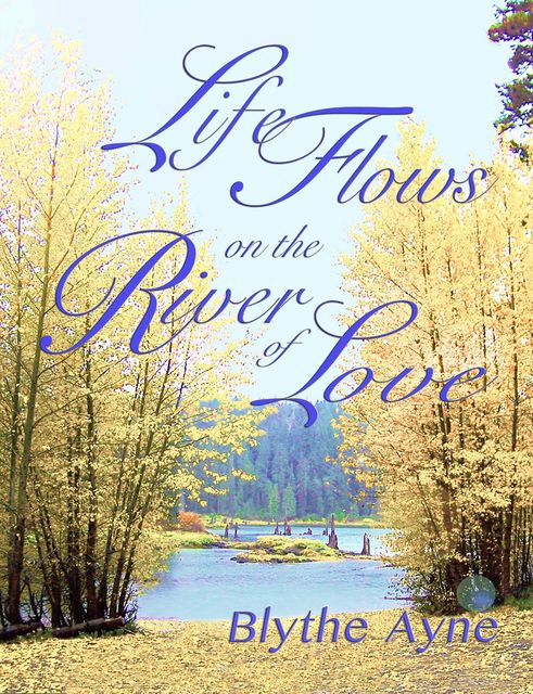 Life Flows on the River of Love, Blythe Ayne