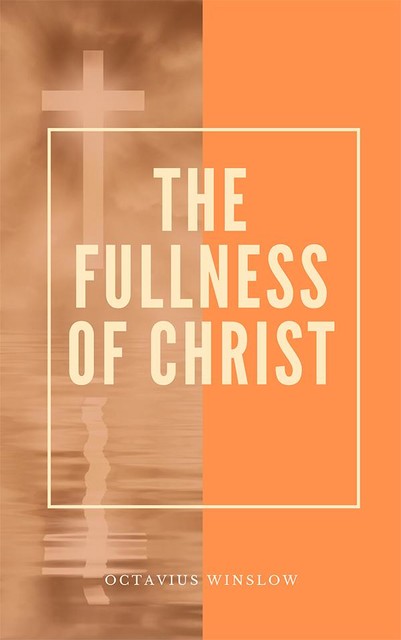 The Fullness Of Christ, Octavius Winslow
