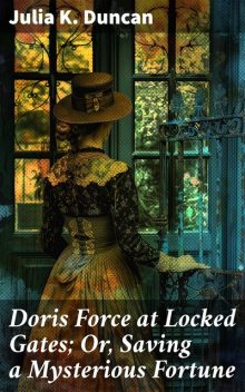 Doris Force at Locked Gates; Or, Saving a Mysterious Fortune, Julia K.Duncan