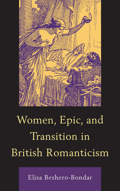 Women, Epic, and Transition in British Romanticism, Elisa Beshero-Bondar