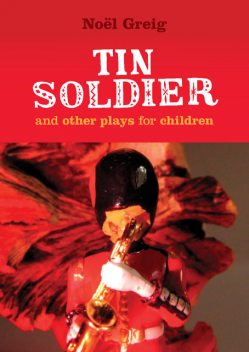 Tin Soldier and Other Plays for Children, Hans Christian Andersen, David Johnston, Noel Greig