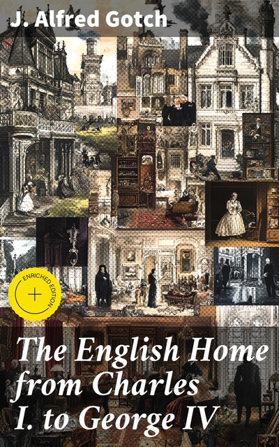 The English Home from Charles I. to George IV, J. Alfred Gotch