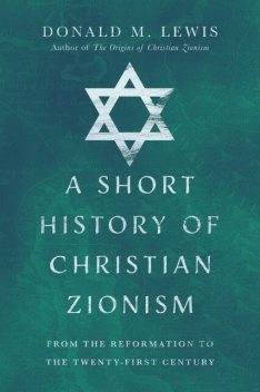 A Short History of Christian Zionism, Donald M. Lewis