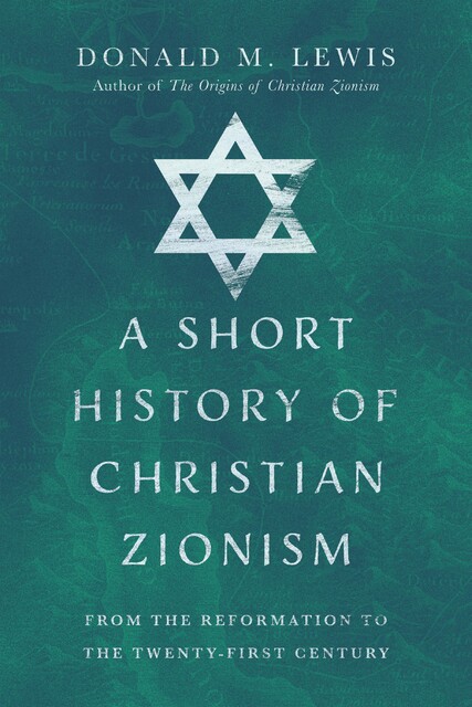 A Short History of Christian Zionism, Donald M. Lewis