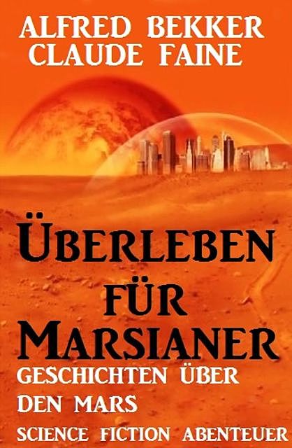 Überleben für Marsianer: Science Fiction Abenteuer, Alfred Bekker, Claude Faine