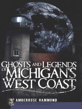 Ghosts and Legends of Michigan's West Coast, Amberrose Hammond