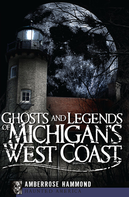 Ghosts and Legends of Michigan's West Coast, Amberrose Hammond