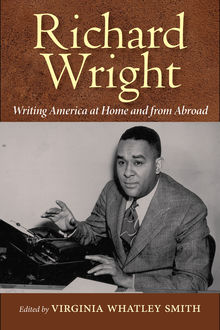 Richard Wright Writing America at Home and from Abroad, Virginia Smith