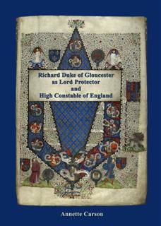 Richard Duke of Gloucester as Lord Protector and High Constable of England, Annette Carson