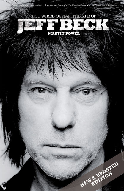 Hot Wired Guitar: The Life of Jeff Beck, Martin Power