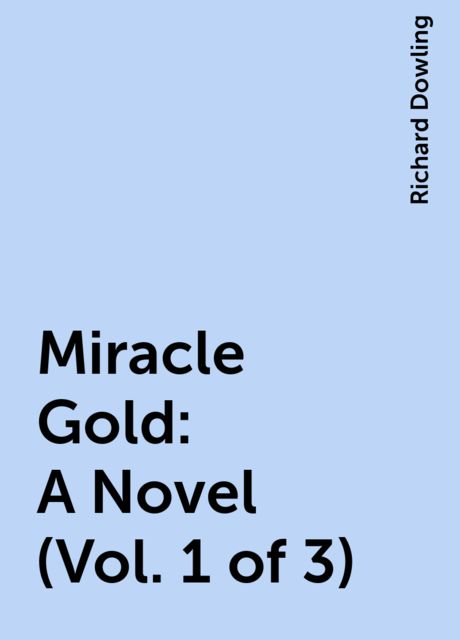 Miracle Gold: A Novel (Vol. 1 of 3), Richard Dowling