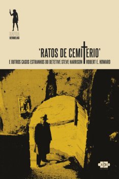 Ratos de Cemitério e outros casos estranhos do detetive Steve Harrison, Robert E. Howard