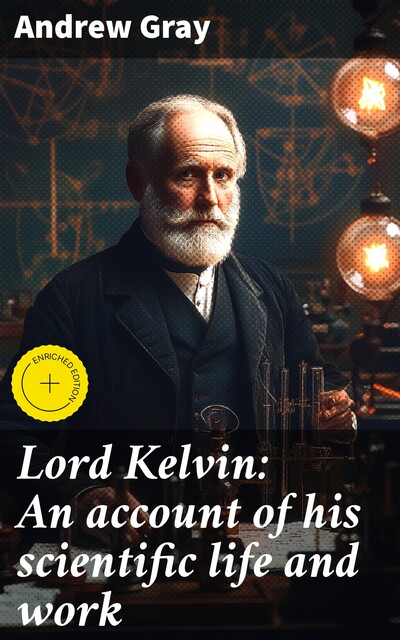 Lord Kelvin: An account of his scientific life and work, Andrew Gray
