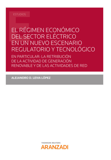 El régimen económico del sector eléctrico en un nuevo escenario regulatorio y tecnológico, Alejandro D. Leiva López