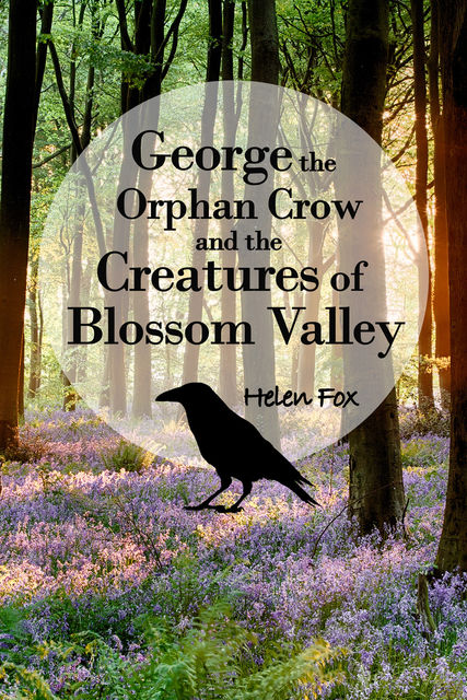 George the Orphan Crow and the Creatures of Blossom Valley, Helen Fox