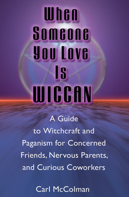 When Someone You Love is Wiccan, Carl McColman