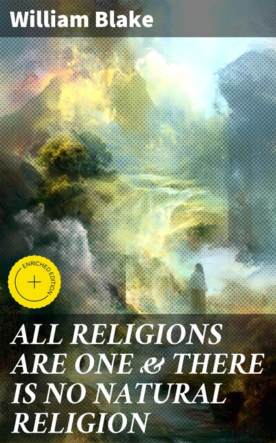ALL RELIGIONS ARE ONE & THERE IS NO NATURAL RELIGION, William Blake