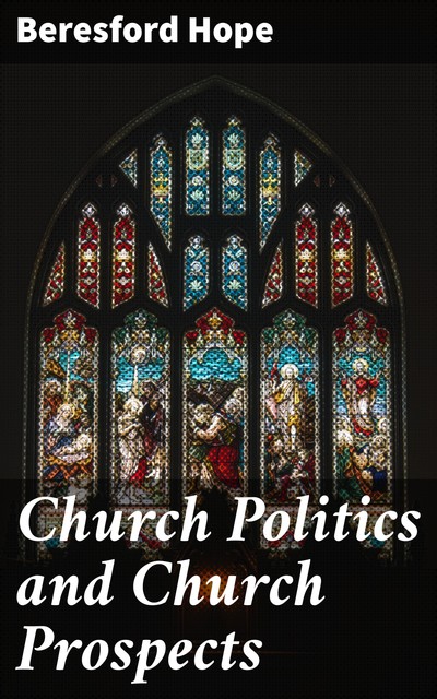 Church Politics and Church Prospects, Beresford Hope