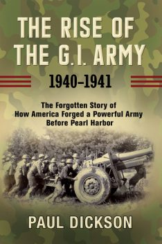The Rise of the G.I. Army, 1940–1941, Paul Dickson