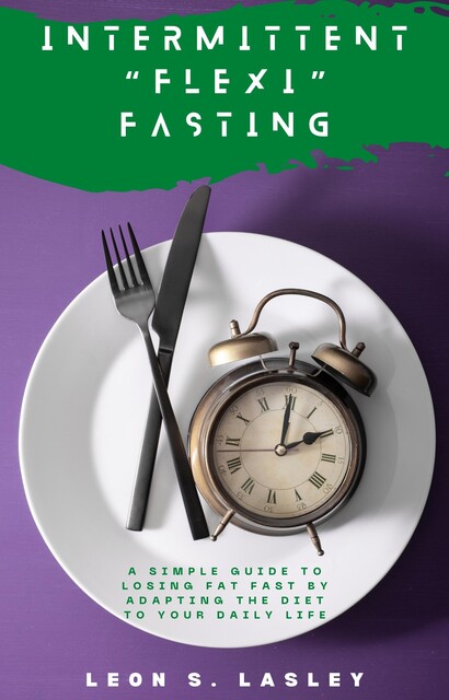 Intermittent Flexi Fasting, Leon S. Lasley