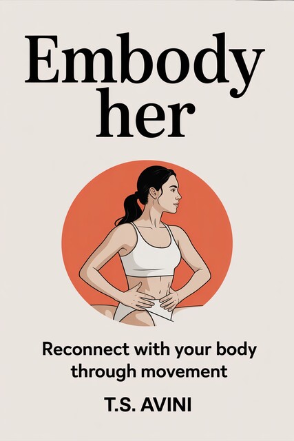 Embody Her, T. S Avini