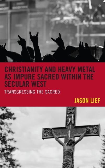 Christianity and Heavy Metal as Impure Sacred within the Secular West, Jason Lief