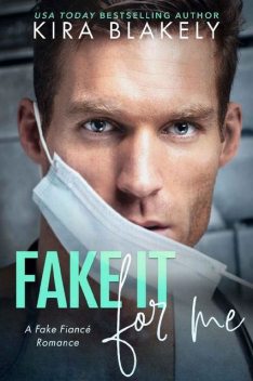 Fake It For Me: A Fake Fiance Romance, Kira Blakely