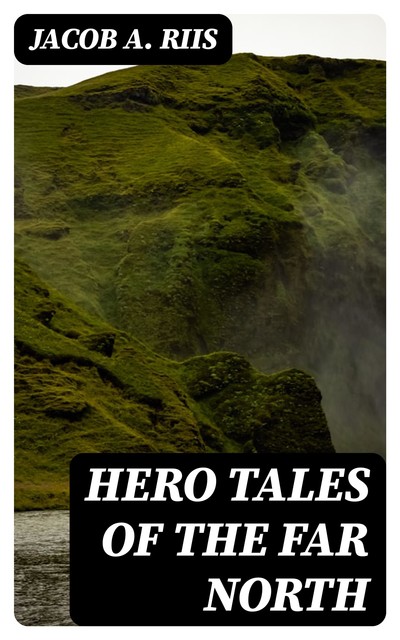 Hero Tales of the Far North, Jacob A.Riis