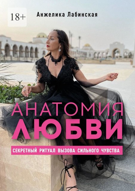 Анатомия любви. Секретный ритуал вызова сильного чувства, Анжелика Лабинская