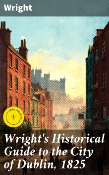 Wright's Historical Guide to the City of Dublin, 1825, Wright