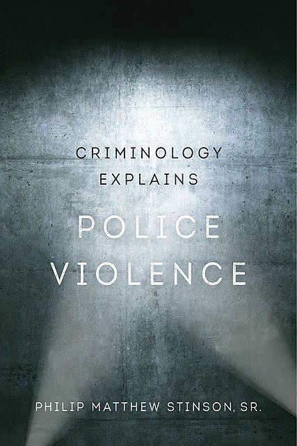 Criminology Explains Police Violence, Philip Matthew Stinson Sr