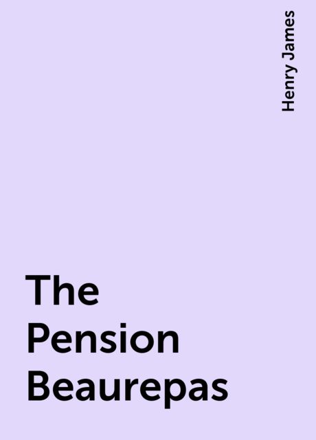 The Pension Beaurepas, Henry James