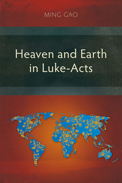 Heaven and Earth in Luke-Acts, Ming Gao