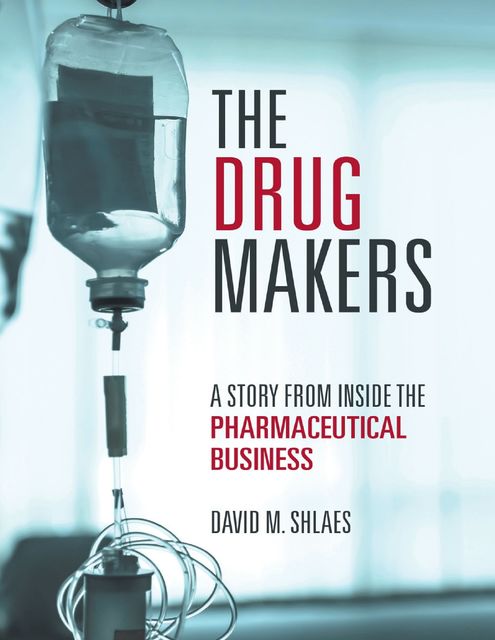 The Drug Makers: A Story from Inside the Pharmaceutical Business, David M.Shlaes