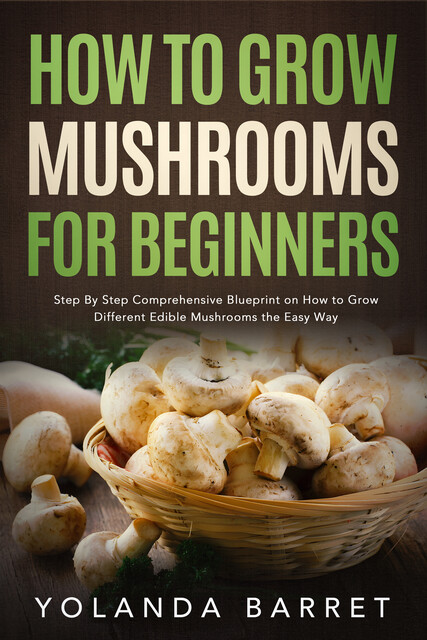 How to Grow Mushrooms for Beginners, Yolanda Barret
