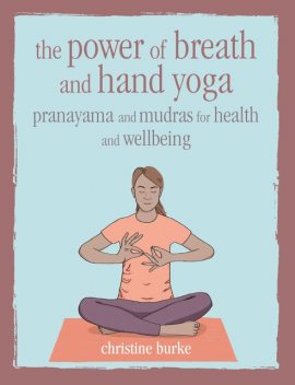 The Power of Breath and Hand Yoga, Christine Burke