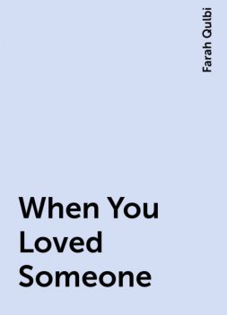 When You Loved Someone, Farah Qulbi