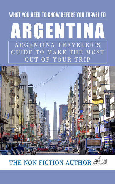 What You Need to Know to You Travel to Argentina, The Non Fiction Author
