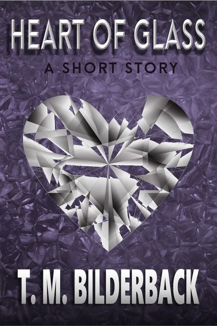 Heart Of Glass – A Short Story, T.M.Bilderback